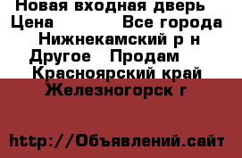 Новая входная дверь › Цена ­ 4 000 - Все города, Нижнекамский р-н Другое » Продам   . Красноярский край,Железногорск г.